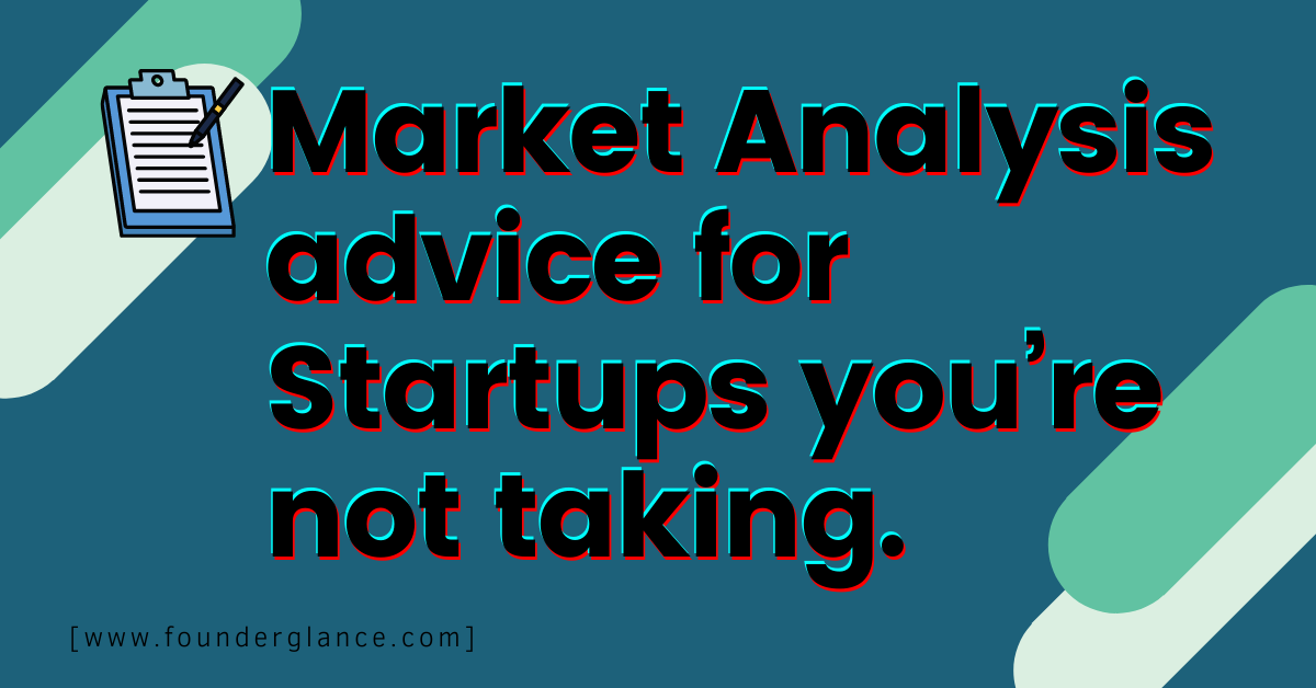 Market Analysis advice for Startups you’re not taking.